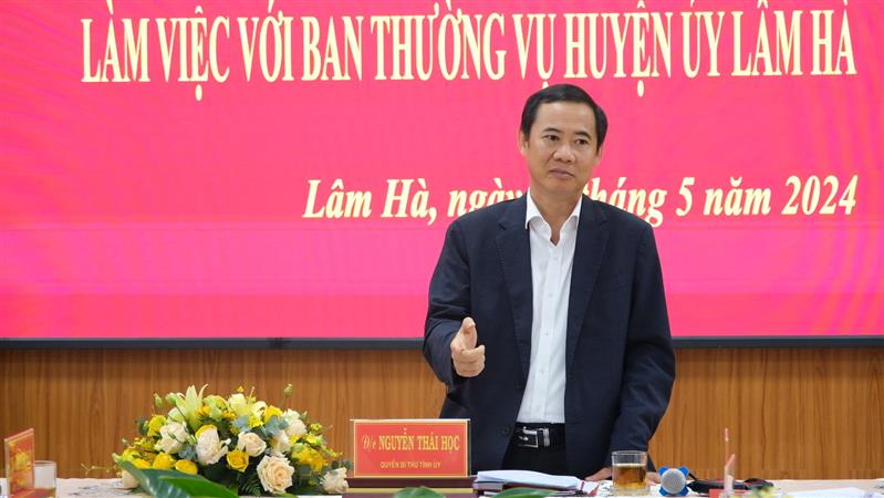 Quyền Bí thư Tỉnh ủy Lâm Đồng Nguyễn Thái Học phát biểu chỉ đạo tại buổi làm việc